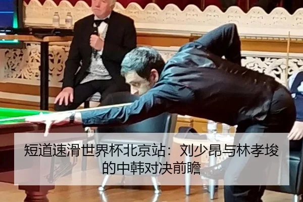 短道速滑世界杯北京站：刘少昂与林孝埈的中韩对决前瞻