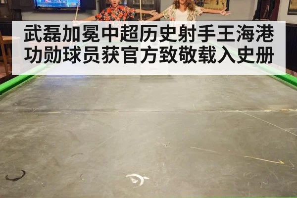 武磊加冕中超历史射手王海港功勋球员获官方致敬载入史册