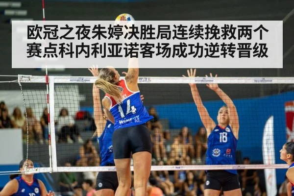 欧冠之夜朱婷决胜局连续挽救两个赛点科内利亚诺客场成功逆转晋级